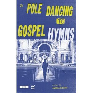 Pole Dancing to Gospel Hymns -- Andrea Gibson